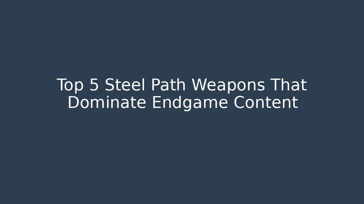 Top 5 Steel Path Weapons That Dominate Endgame Content