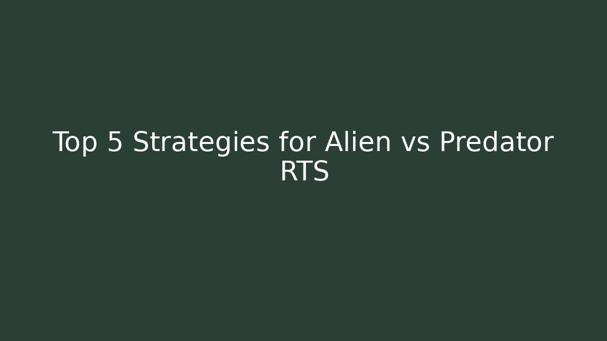 Top 5 Strategies for Alien vs Predator RTS