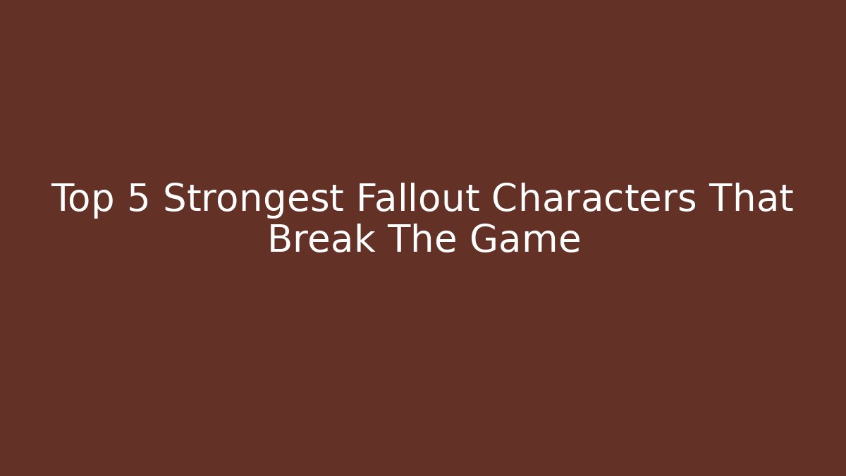 Top 5 Strongest Fallout Characters That Break The Game - Método de Aprovação