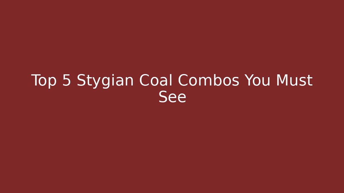 Top 5 Stygian Coal Combos You Must See