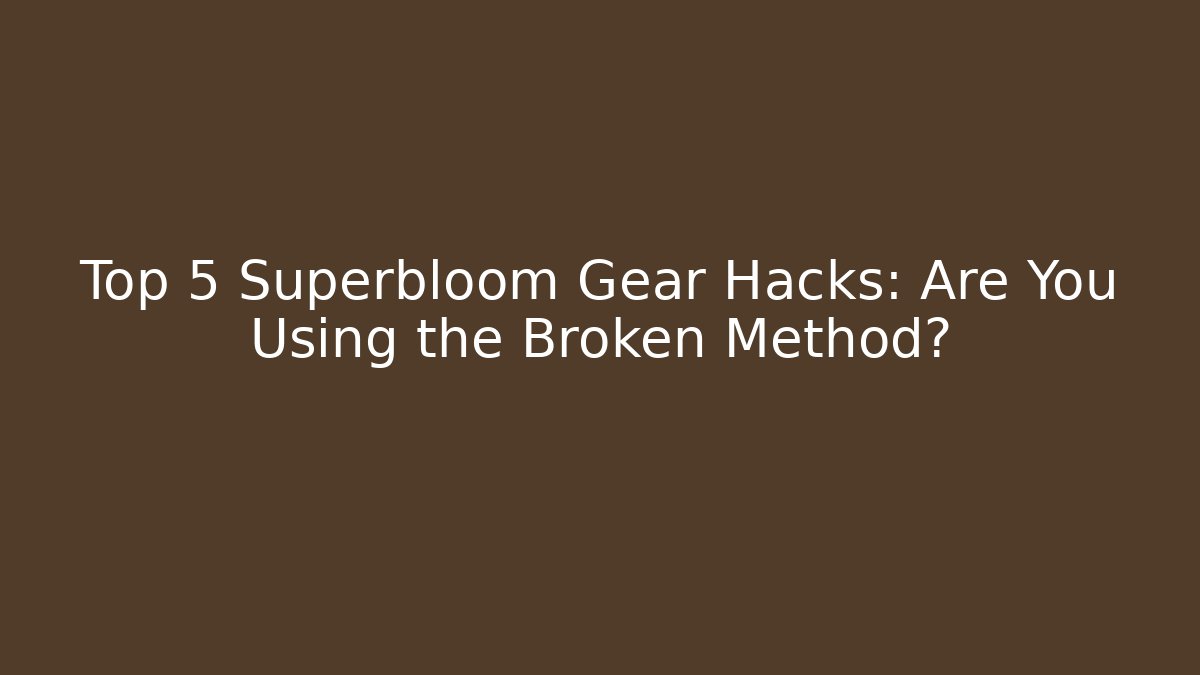 Top 5 Superbloom Gear Hacks: Are You Using the Broken Method? - Método de Aprovação