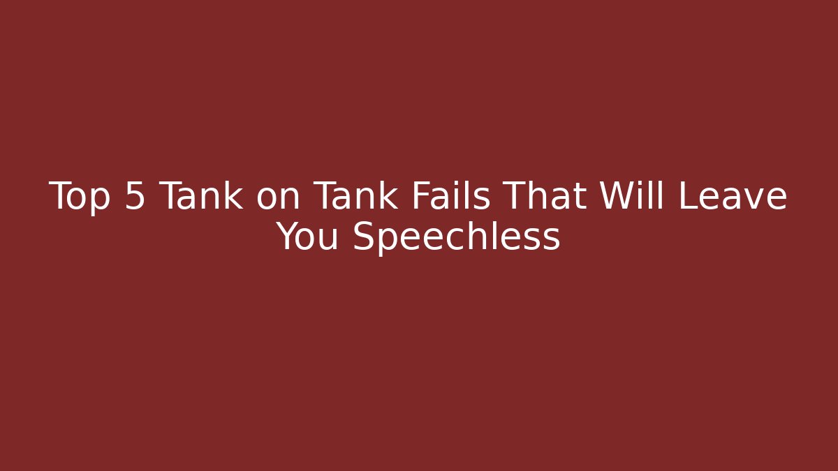 Top 5 Tank on Tank Fails That Will Leave You Speechless