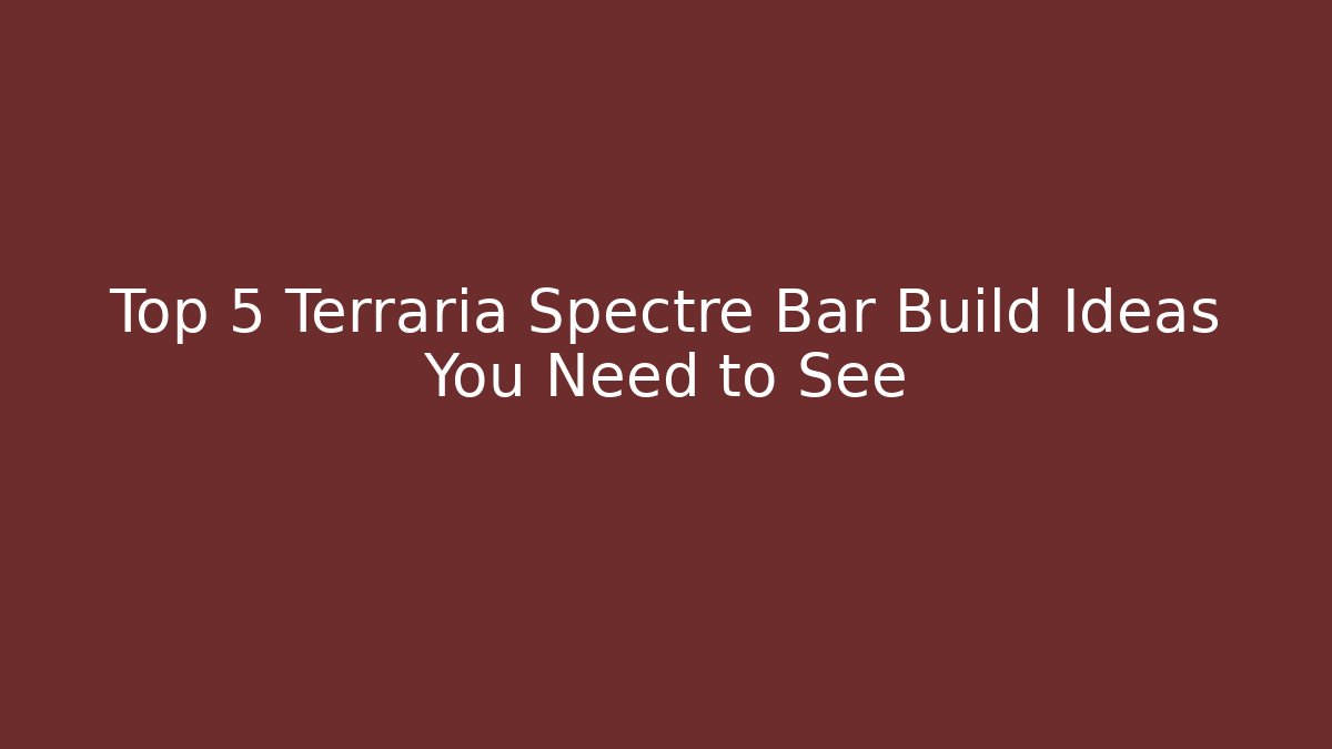 Top 5 Terraria Spectre Bar Build Ideas You Need to See