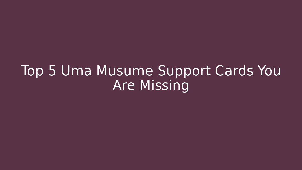 Top 5 Uma Musume Support Cards You Are Missing - Método de Aprovação