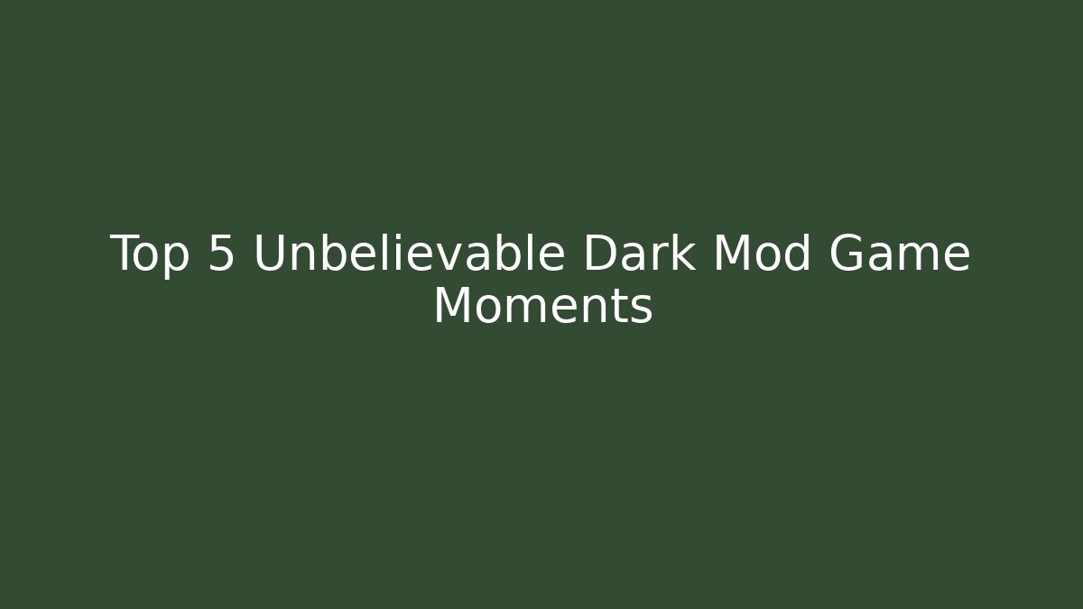 Top 5 Unbelievable Dark Mod Game Moments