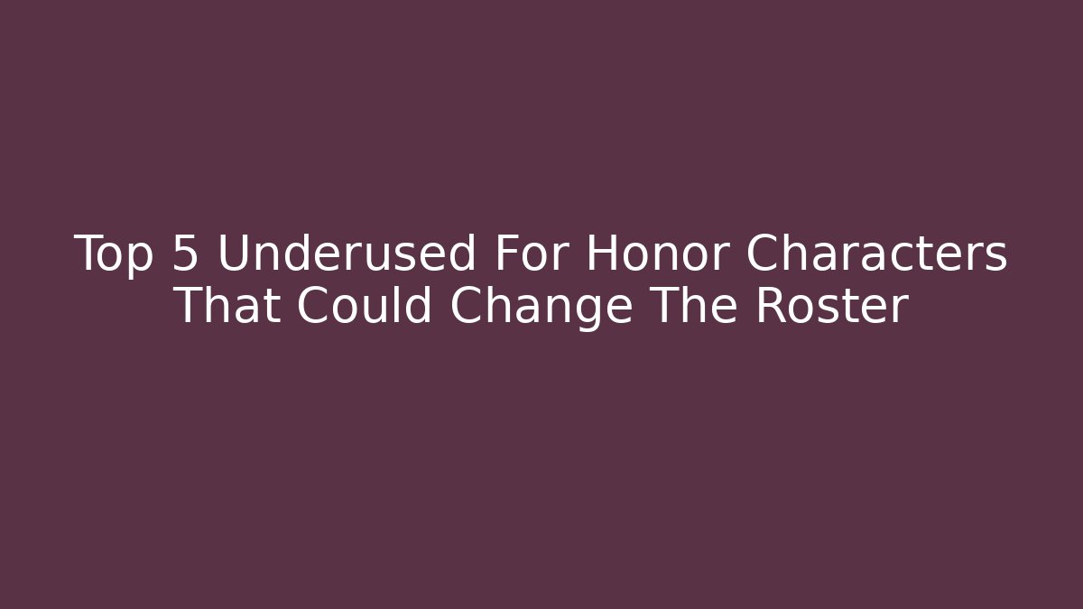 Top 5 Underused For Honor Characters That Could Change The Roster