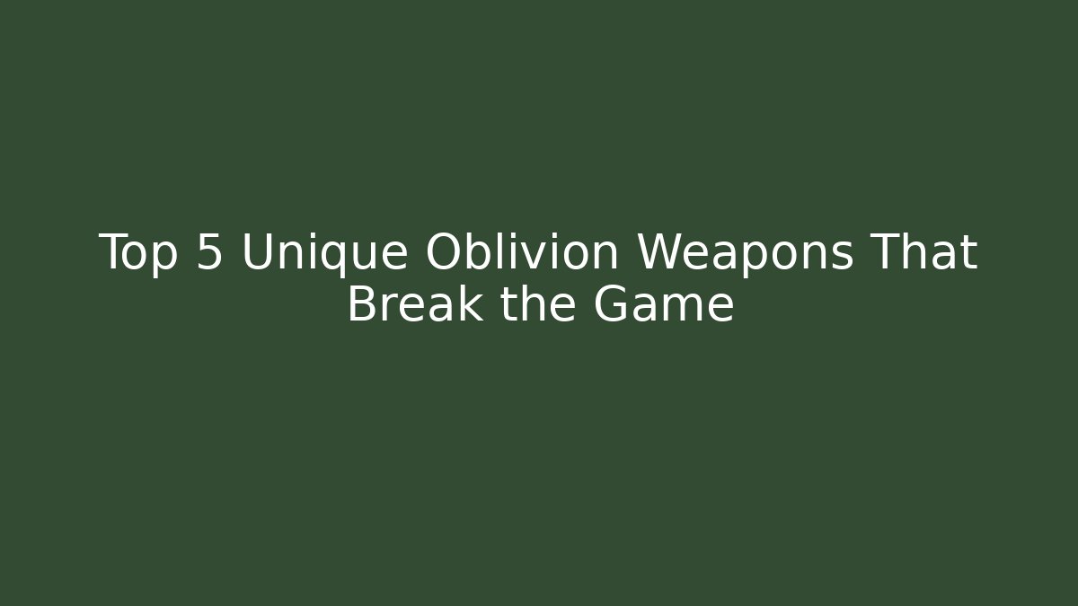 Top 5 Unique Oblivion Weapons That Break the Game