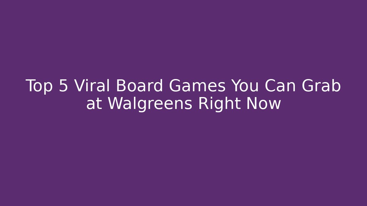 Top 5 Viral Board Games You Can Grab at Walgreens Right Now - Método de Aprovação