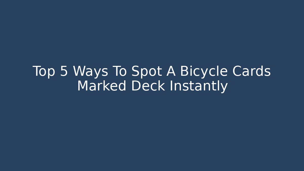 Top 5 Ways To Spot A Bicycle Cards Marked Deck Instantly