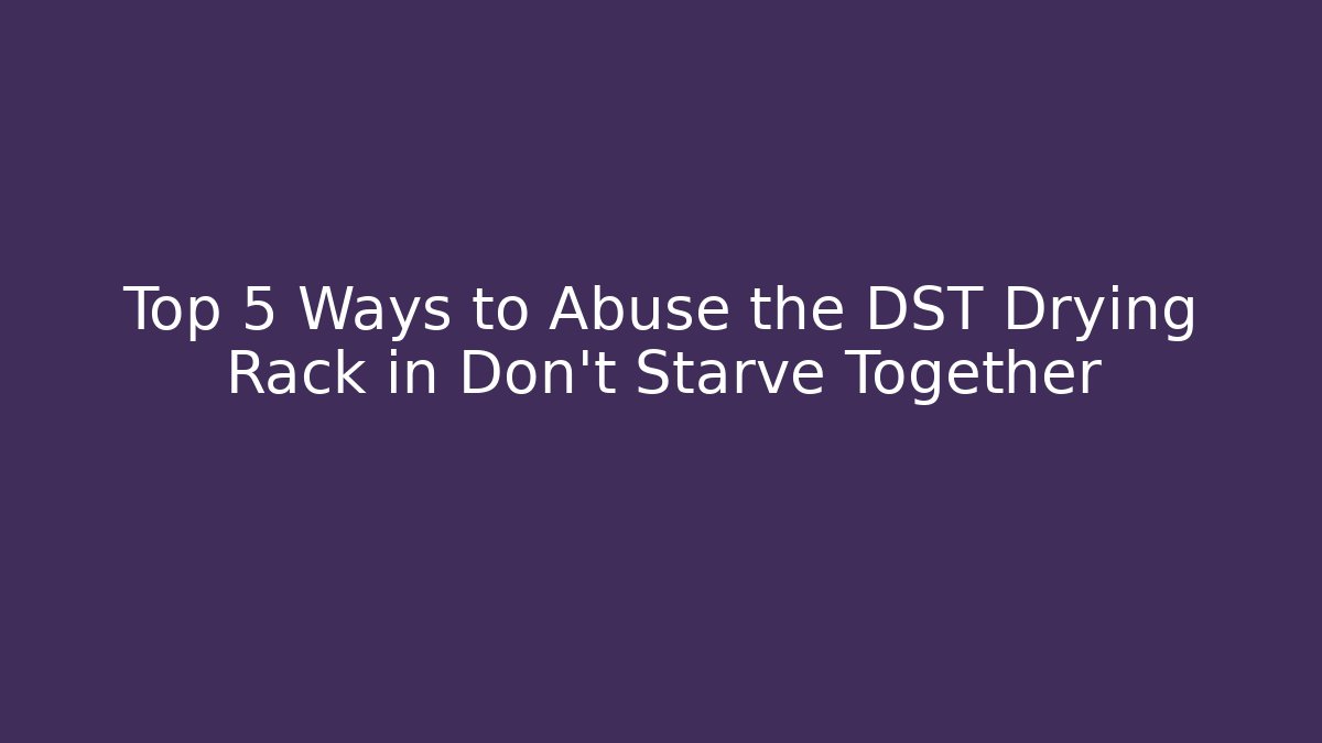 Top 5 Ways to Abuse the DST Drying Rack in Don't Starve Together - Método de Aprovação