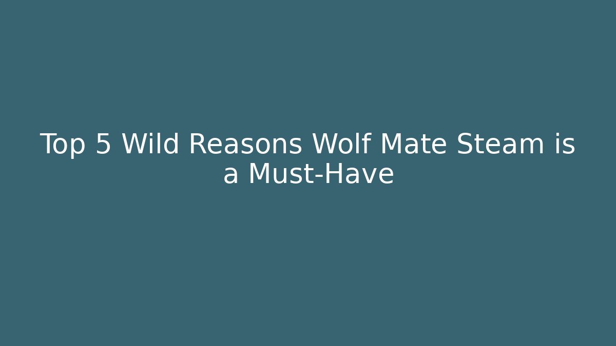 Top 5 Wild Reasons Wolf Mate Steam is a Must-Have