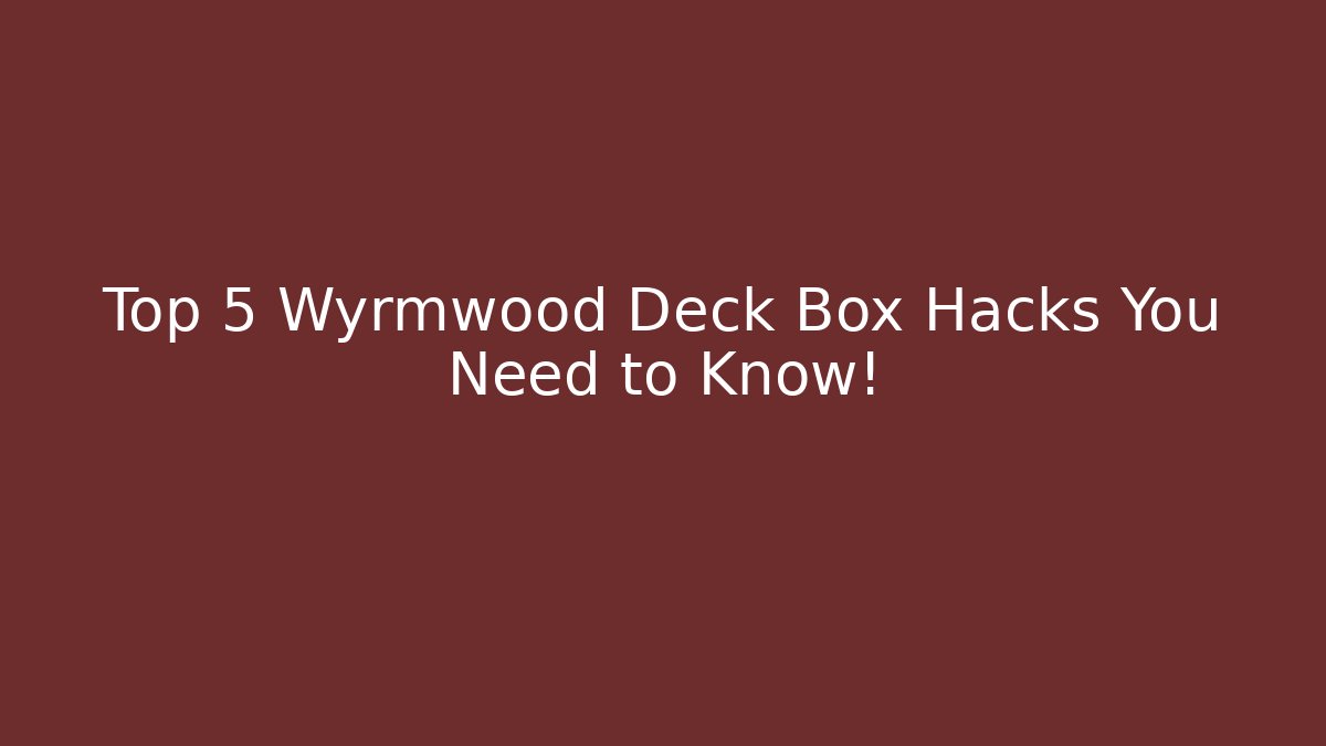 Top 5 Wyrmwood Deck Box Hacks You Need to Know! - Método de Aprovação