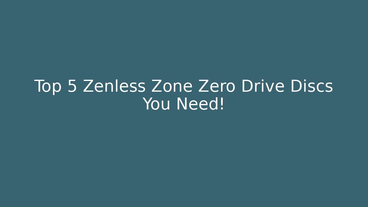 Top 5 Zenless Zone Zero Drive Discs You Need!
