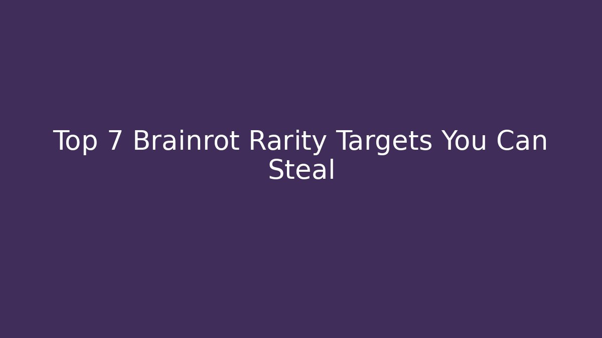 Top 7 Brainrot Rarity Targets You Can Steal