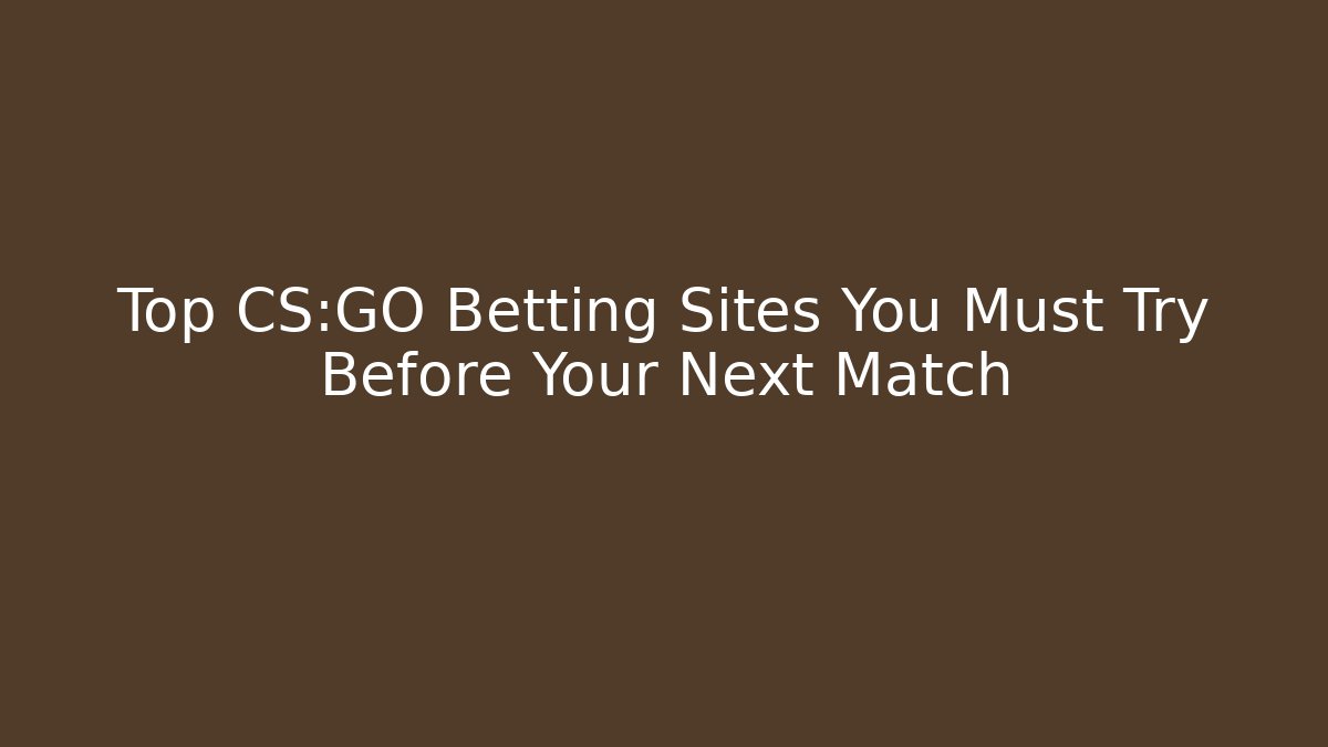 Top CS:GO Betting Sites You Must Try Before Your Next Match