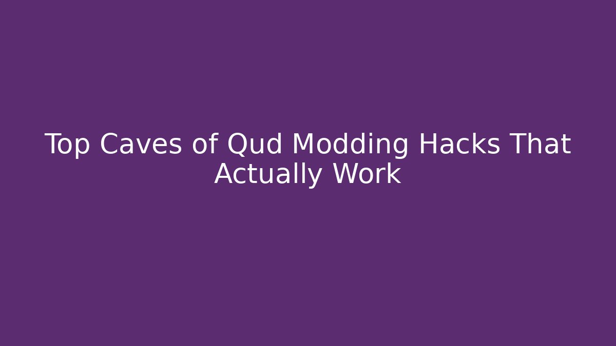 Top Caves of Qud Modding Hacks That Actually Work
