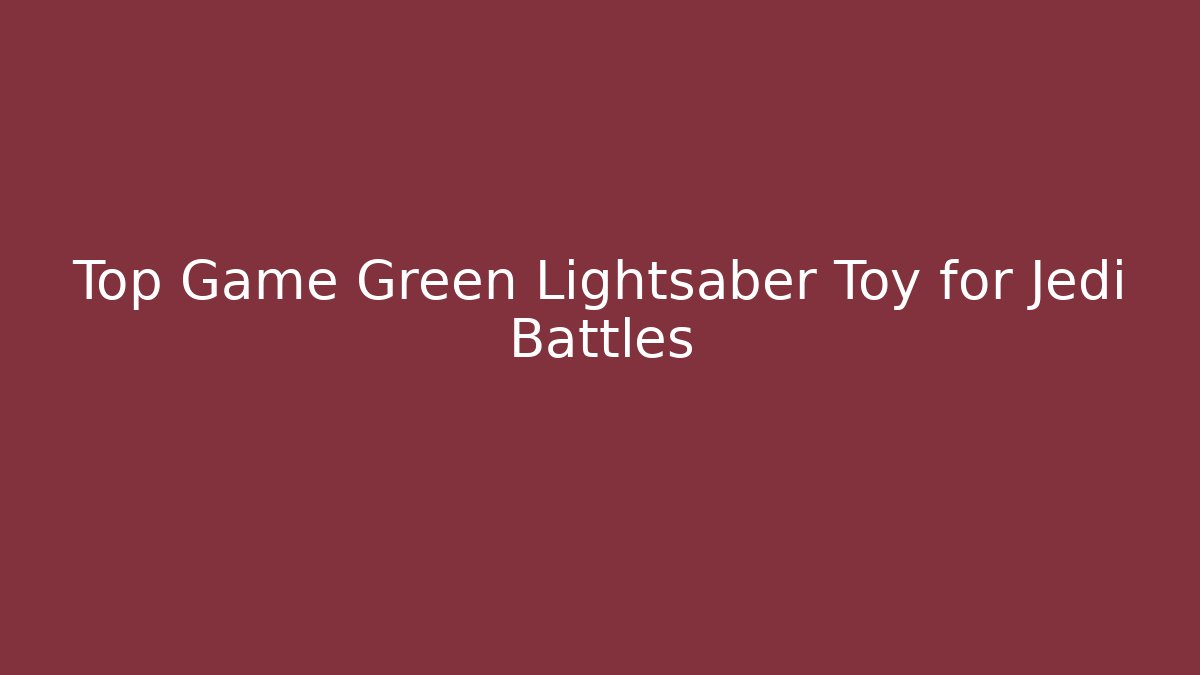 Top Game Green Lightsaber Toy for Jedi Battles