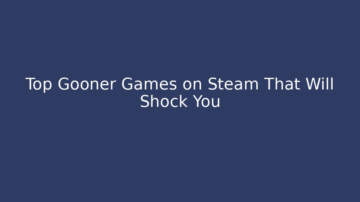 Top Gooner Games on Steam That Will Shock You