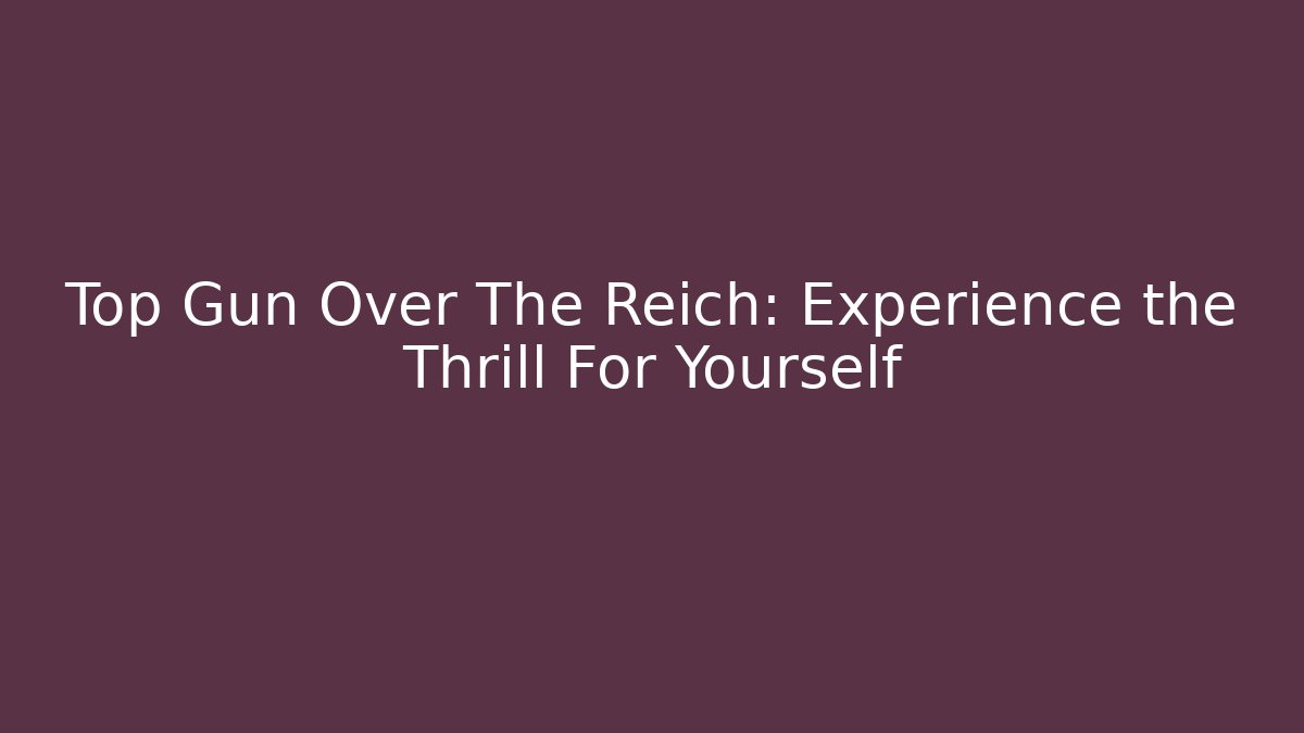 Top Gun Over The Reich: Experience the Thrill For Yourself - Método de Aprovação