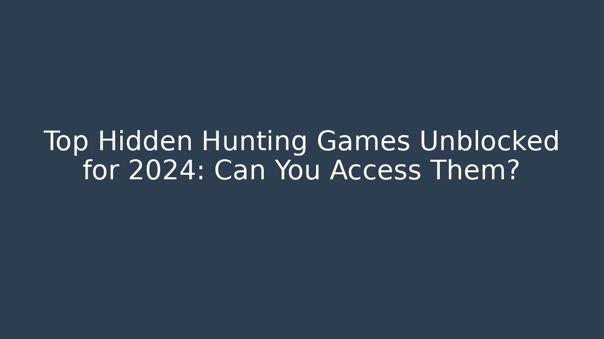 Top Hidden Hunting Games Unblocked for 2024: Can You Access Them?