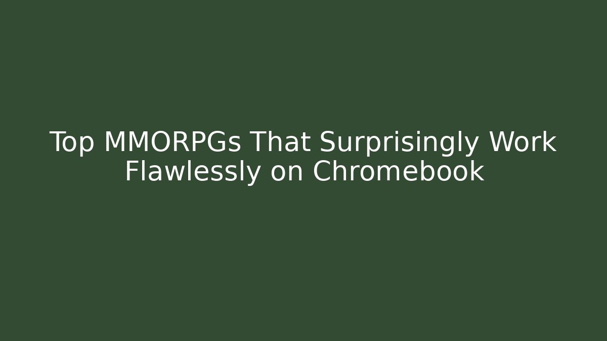 Top MMORPGs That Surprisingly Work Flawlessly on Chromebook