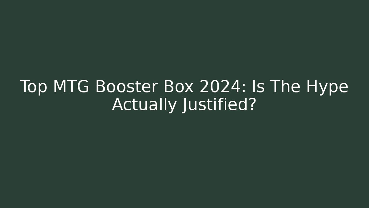 Top MTG Booster Box 2024: Is The Hype Actually Justified? - Método de Aprovação
