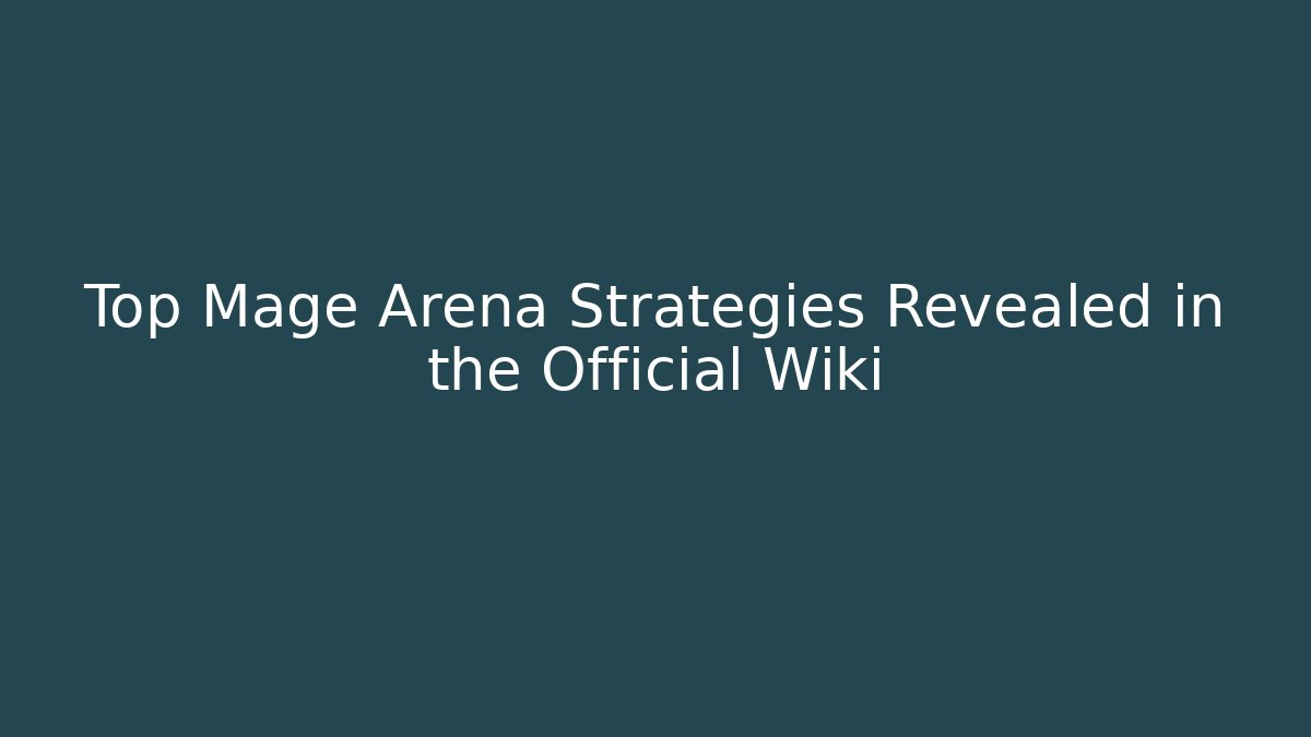 Top Mage Arena Strategies Revealed in the Official Wiki