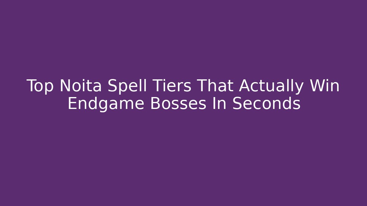 Top Noita Spell Tiers That Actually Win Endgame Bosses In Seconds