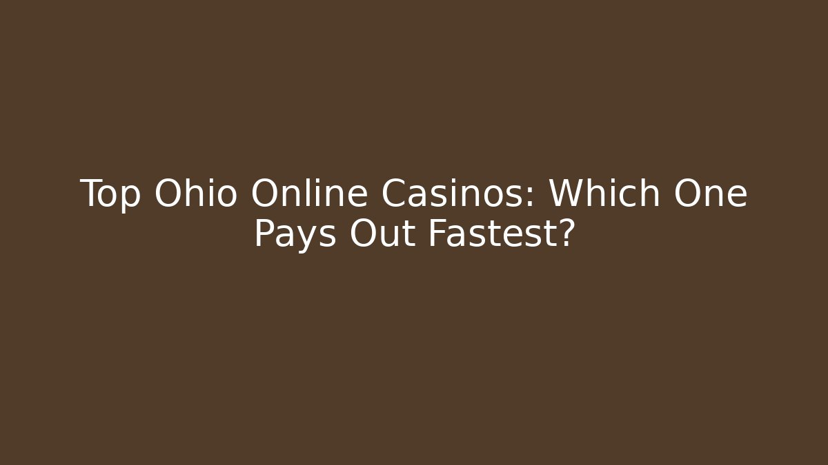 Top Ohio Online Casinos: Which One Pays Out Fastest?