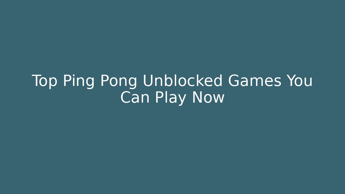 Top Ping Pong Unblocked Games You Can Play Now