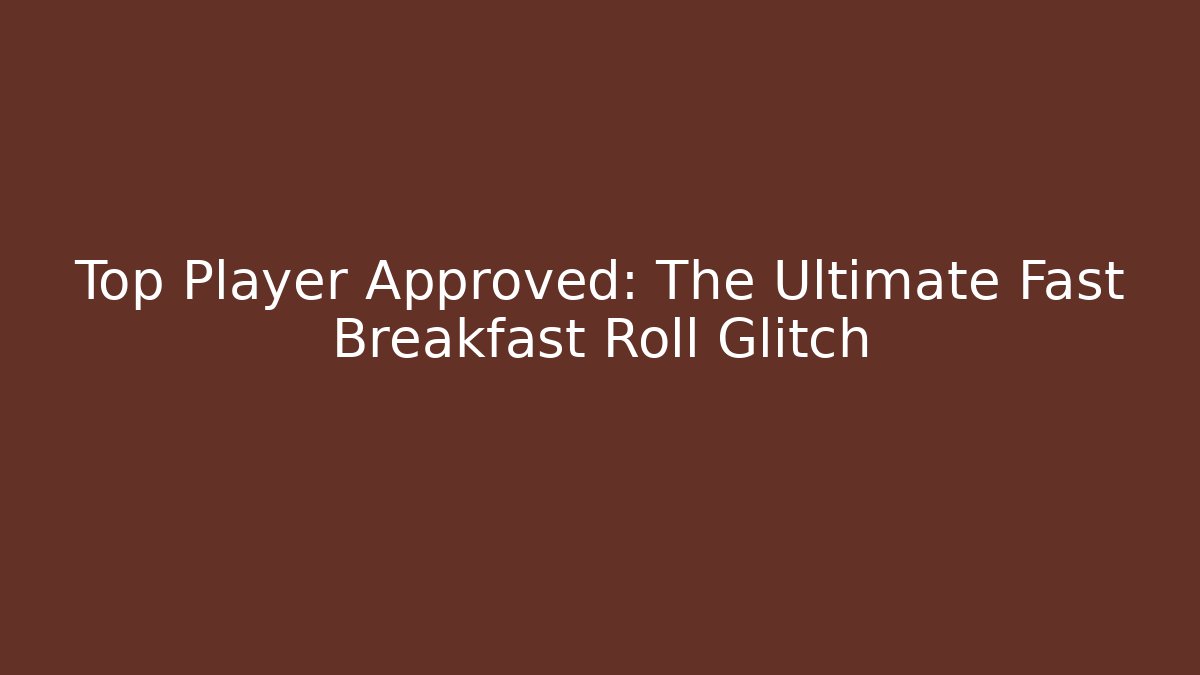 Top Player Approved: The Ultimate Fast Breakfast Roll Glitch