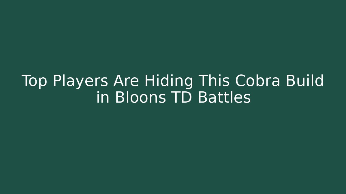 Top Players Are Hiding This Cobra Build in Bloons TD Battles