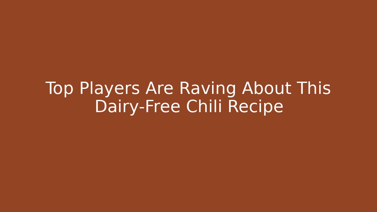 Top Players Are Raving About This Dairy-Free Chili Recipe
