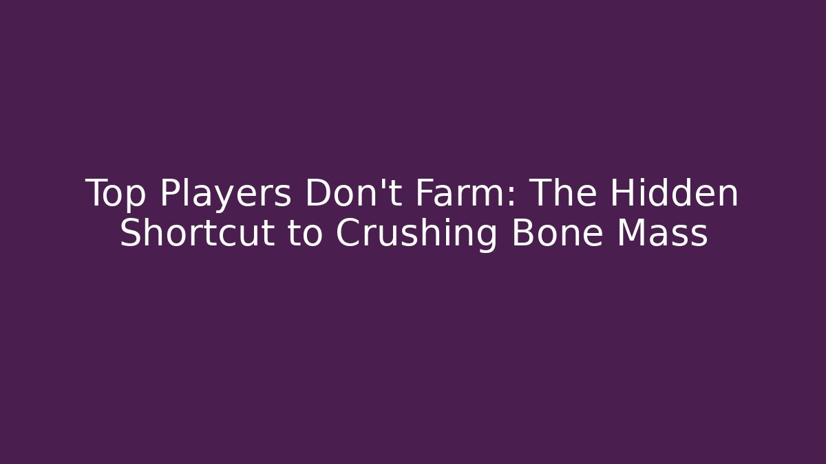 Top Players Don't Farm: The Hidden Shortcut to Crushing Bone Mass