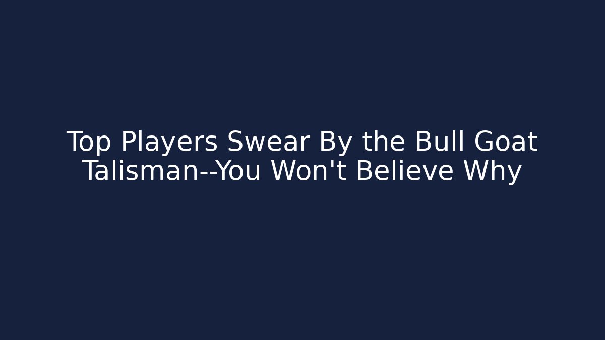 Top Players Swear By the Bull Goat Talisman—You Won’t Believe Why