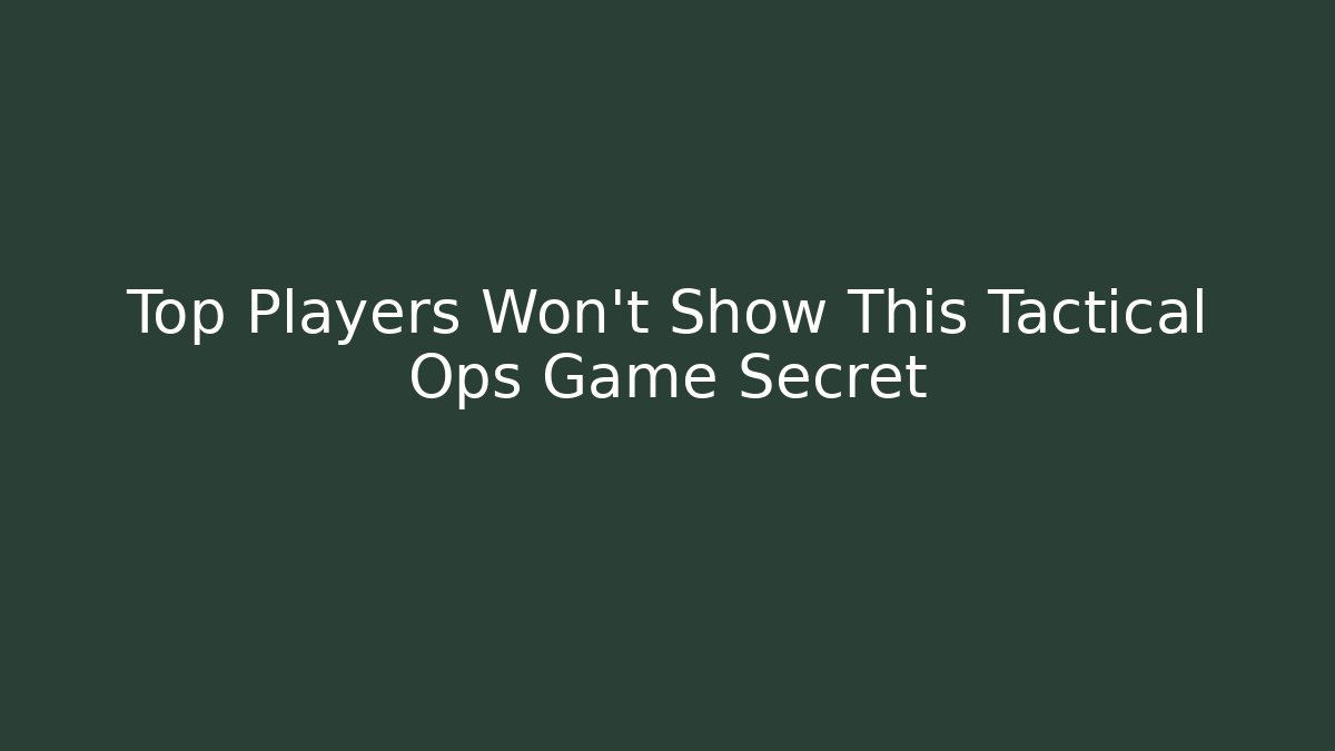 Top Players Won't Show This Tactical Ops Game Secret
