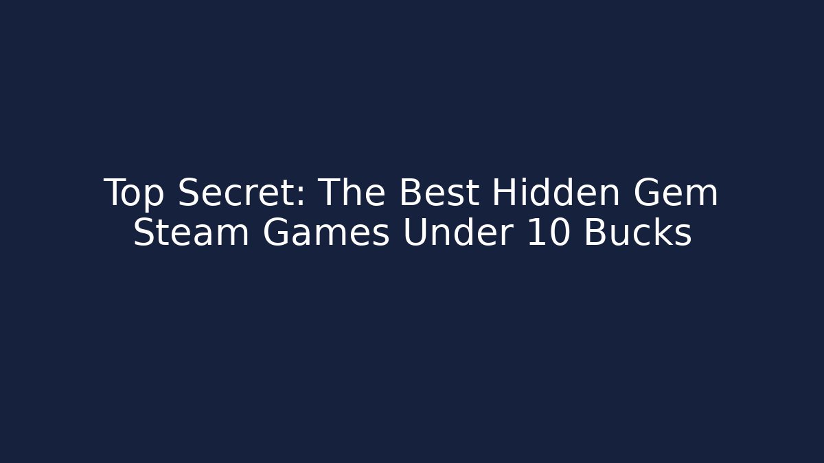 Top Secret: The Best Hidden Gem Steam Games Under 10 Bucks