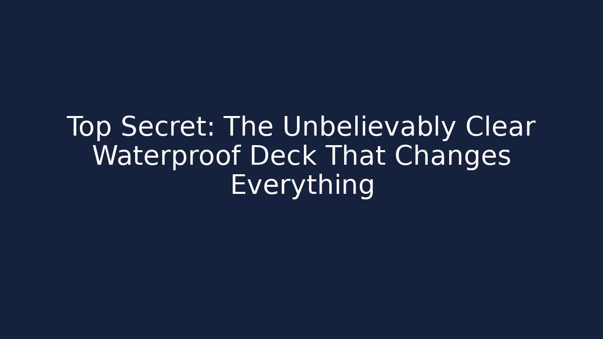Top Secret: The Unbelievably Clear Waterproof Deck That Changes Everything
