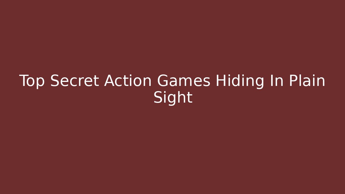 Top Secret Action Games Hiding In Plain Sight