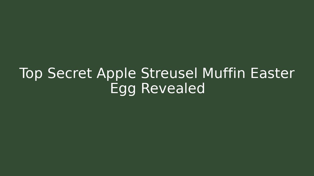 Top Secret Apple Streusel Muffin Easter Egg Revealed