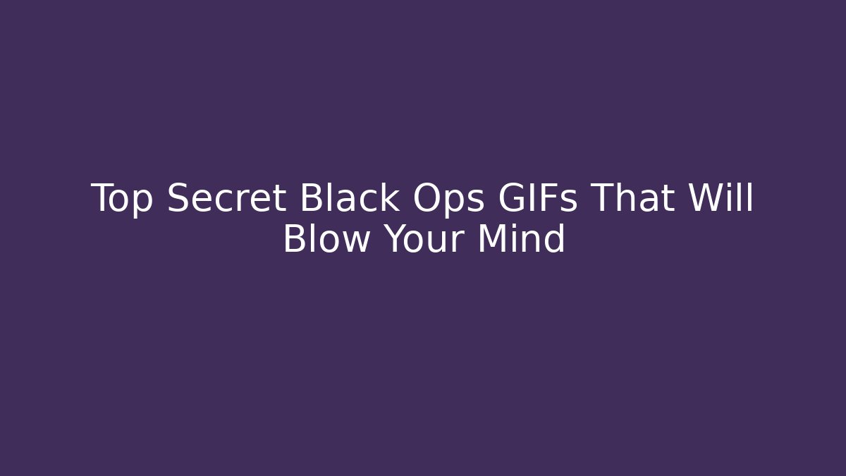 Top Secret Black Ops GIFs That Will Blow Your Mind