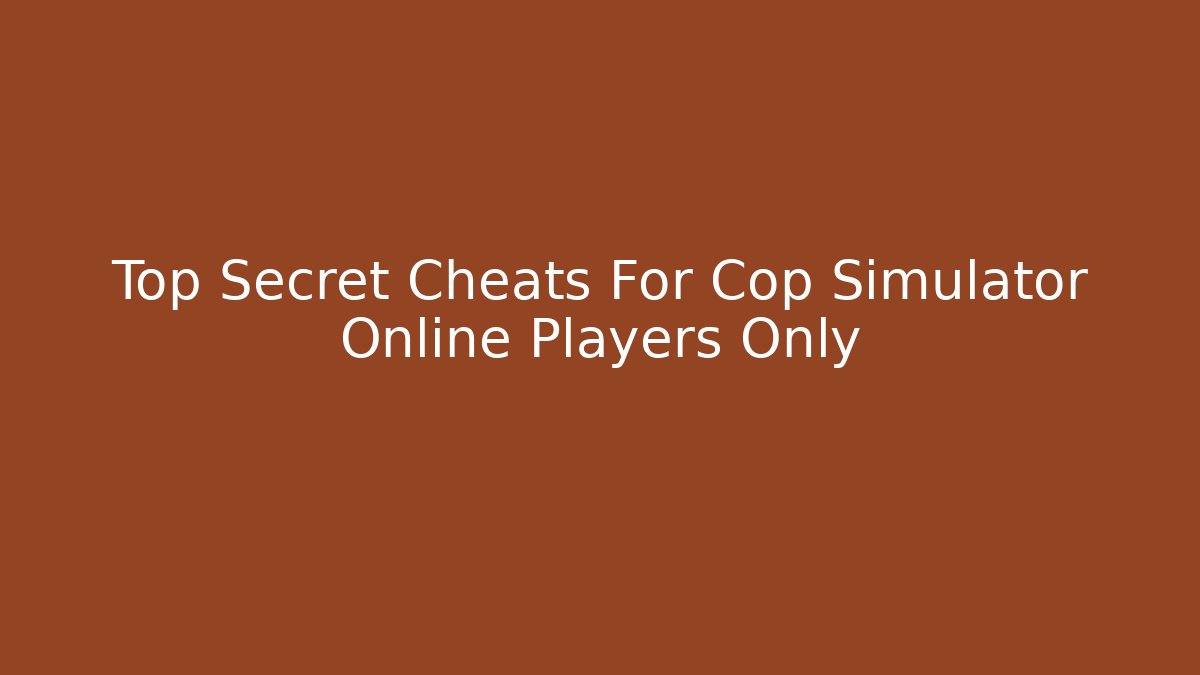 Top Secret Cheats For Cop Simulator Online Players Only