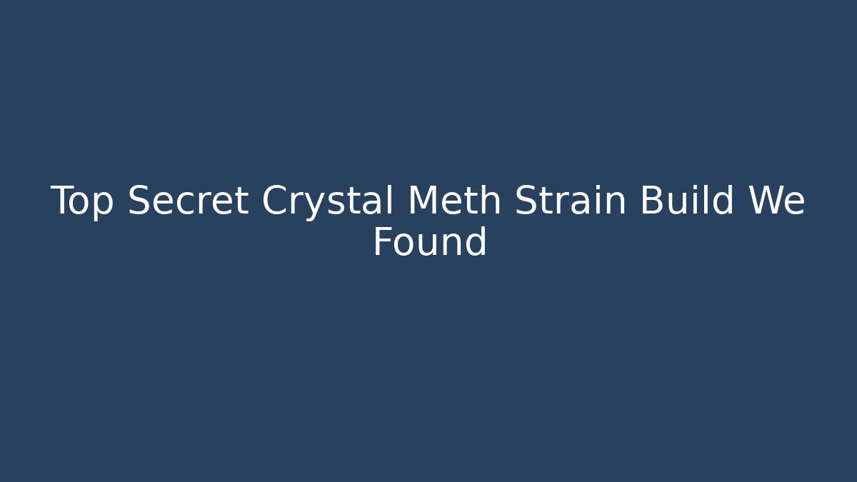 Top Secret Crystal Meth Strain Build We Found