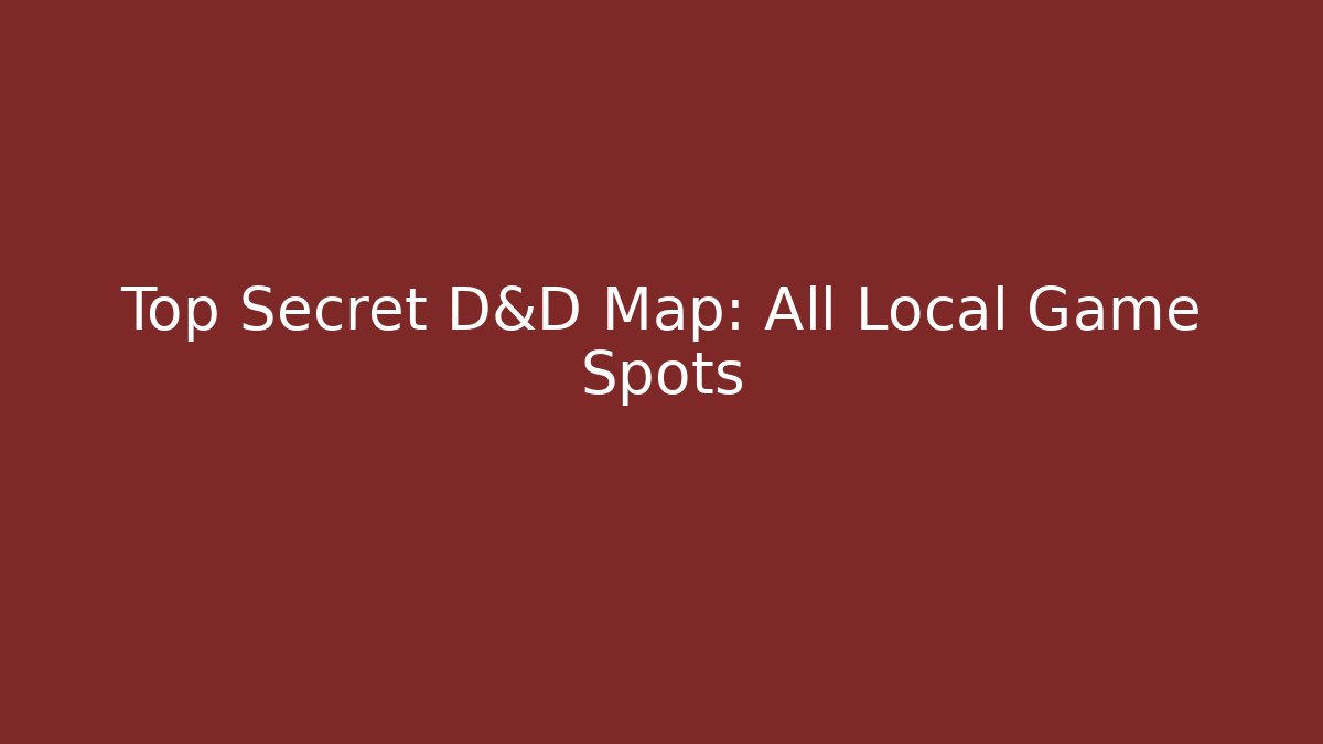 Top Secret D&D Map: All Local Game Spots