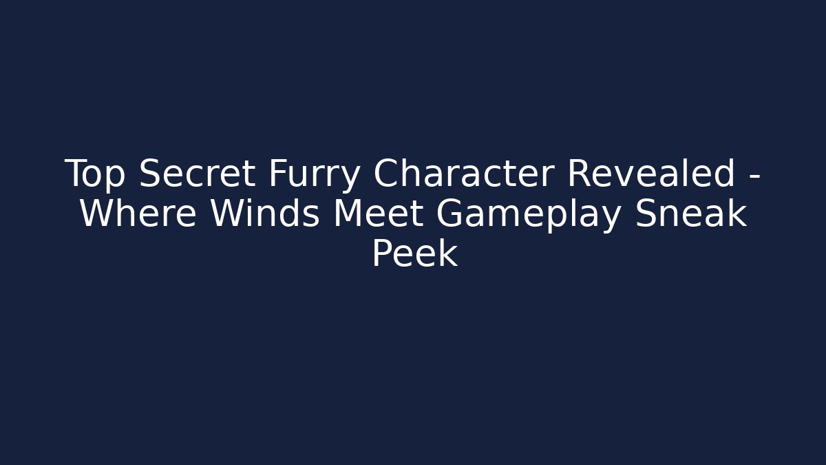 Top Secret Furry Character Revealed – Where Winds Meet Gameplay Sneak Peek