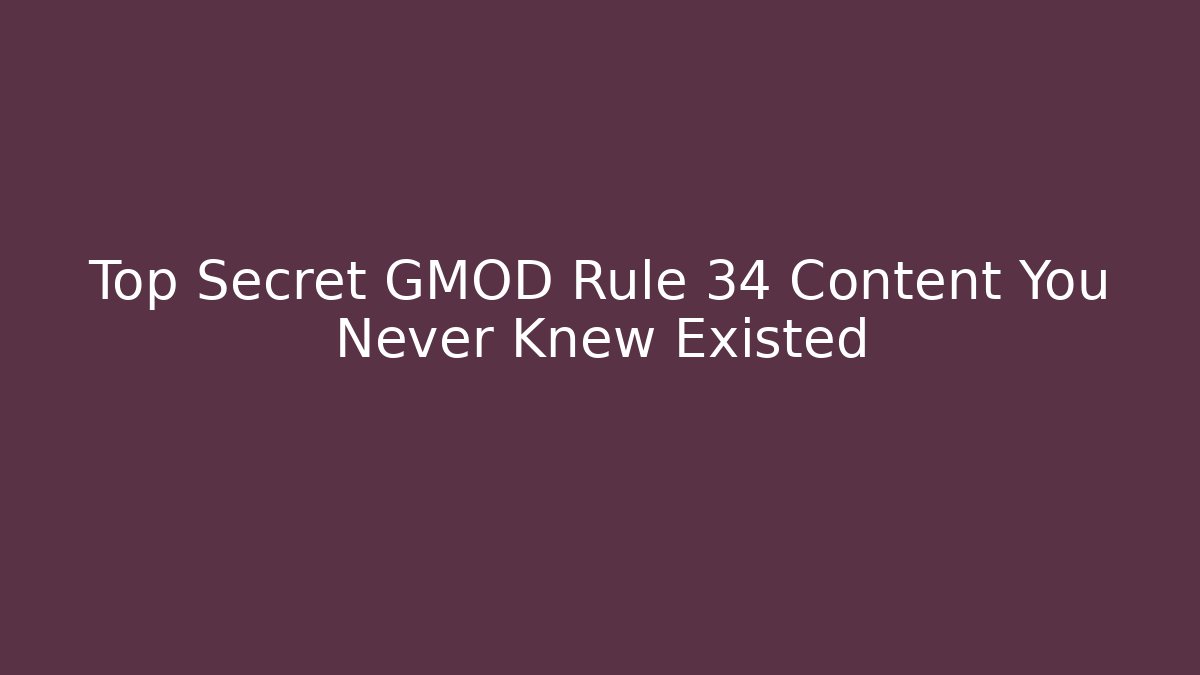 Top Secret GMOD Rule 34 Content You Never Knew Existed