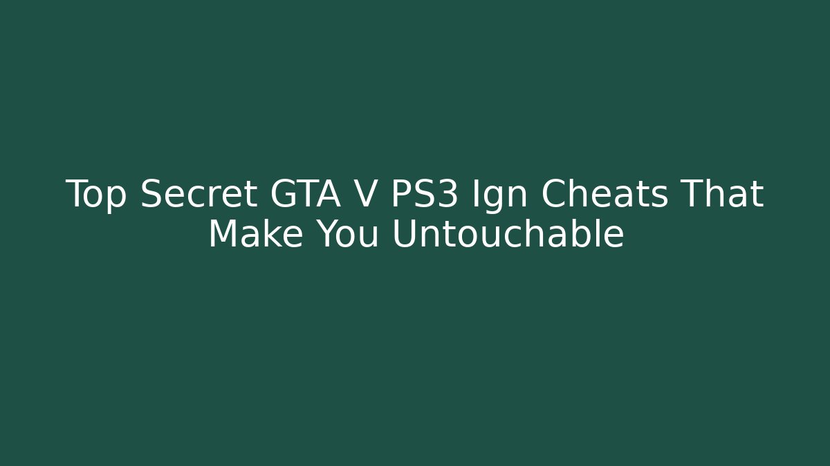 Top Secret GTA V PS3 Ign Cheats That Make You Untouchable