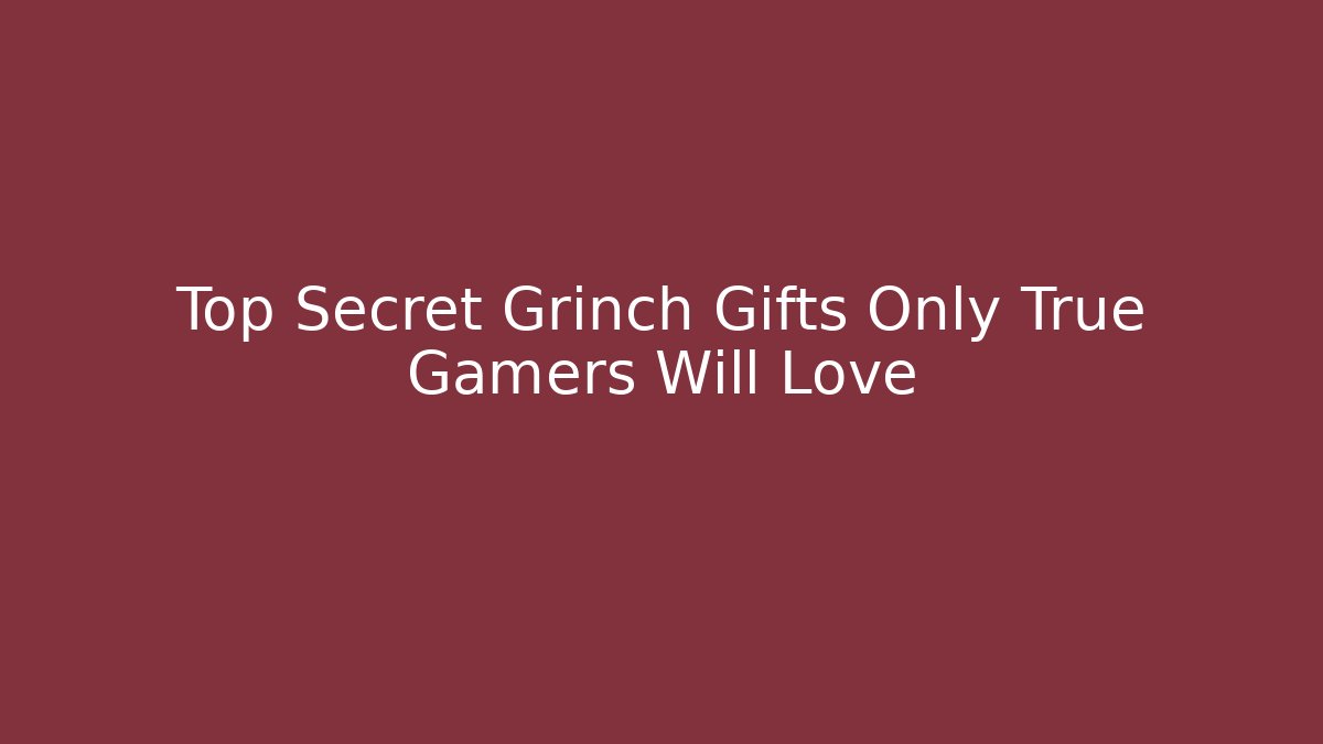 Top Secret Grinch Gifts Only True Gamers Will Love