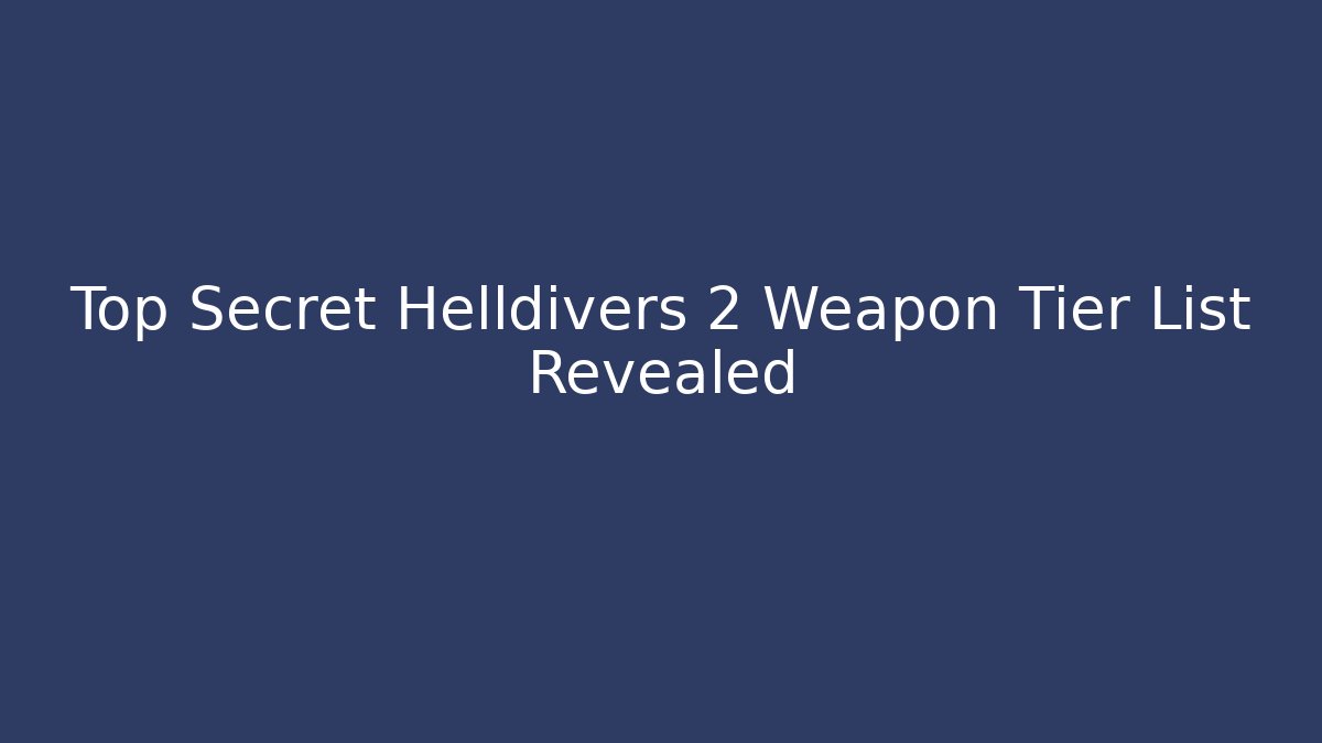 Top Secret Helldivers 2 Weapon Tier List Revealed