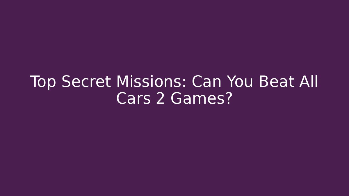 Top Secret Missions: Can You Beat All Cars 2 Games? - Método de Aprovação